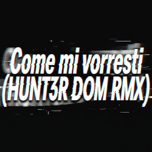 Copertina di Come mi vorresti (HUNT3R DOM RMX) – HUNT3R DOM